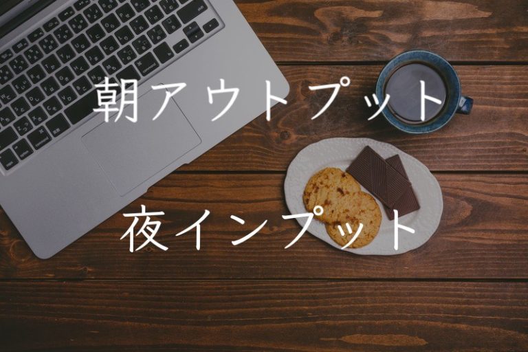 朝アウトプット夜インプット